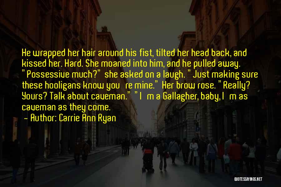 Carrie Ann Ryan Quotes: He Wrapped Her Hair Around His Fist, Tilted Her Head Back, And Kissed Her. Hard. She Moaned Into Him, And