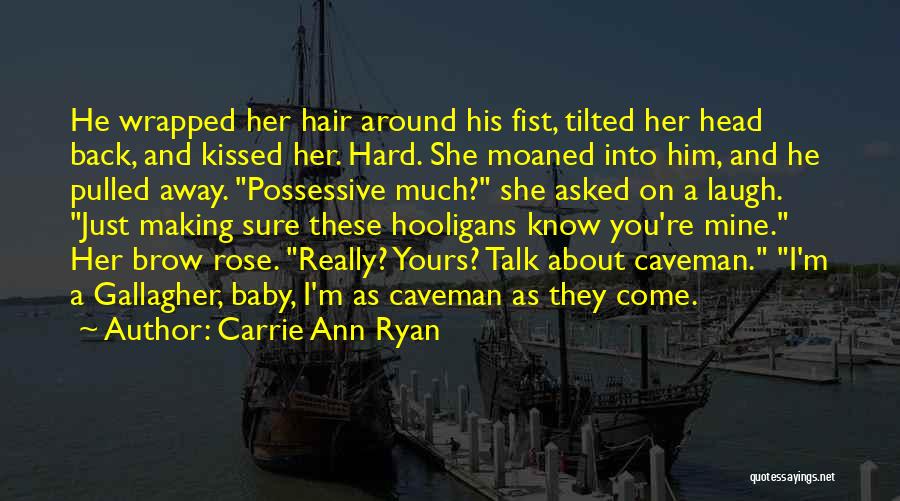 Carrie Ann Ryan Quotes: He Wrapped Her Hair Around His Fist, Tilted Her Head Back, And Kissed Her. Hard. She Moaned Into Him, And