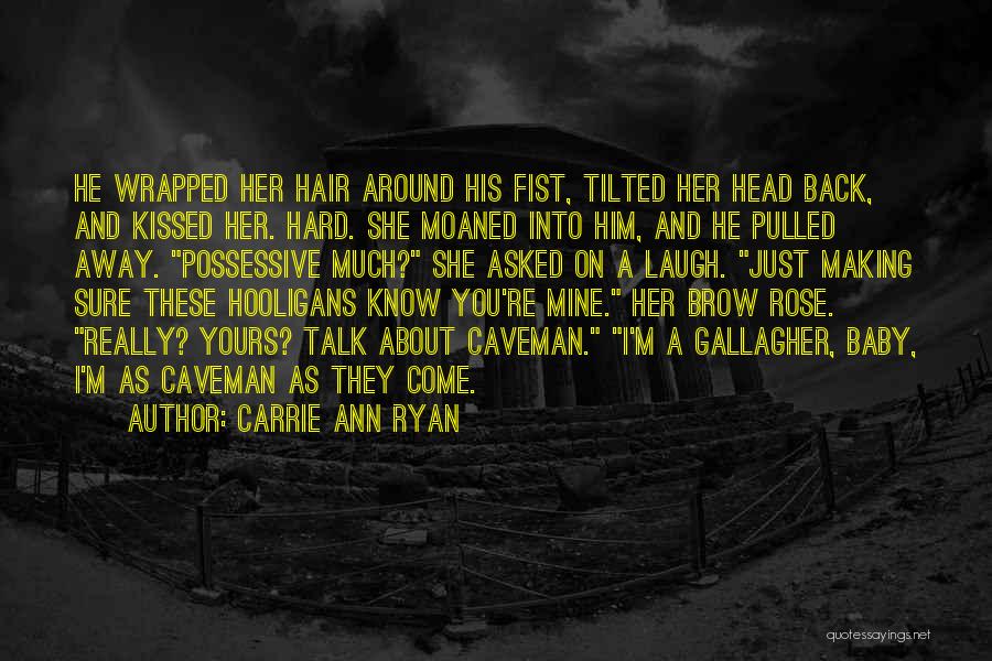 Carrie Ann Ryan Quotes: He Wrapped Her Hair Around His Fist, Tilted Her Head Back, And Kissed Her. Hard. She Moaned Into Him, And