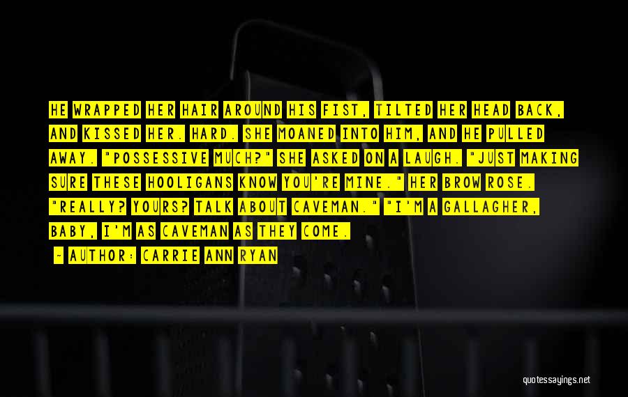 Carrie Ann Ryan Quotes: He Wrapped Her Hair Around His Fist, Tilted Her Head Back, And Kissed Her. Hard. She Moaned Into Him, And