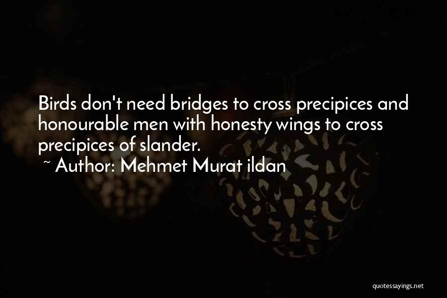 Mehmet Murat Ildan Quotes: Birds Don't Need Bridges To Cross Precipices And Honourable Men With Honesty Wings To Cross Precipices Of Slander.