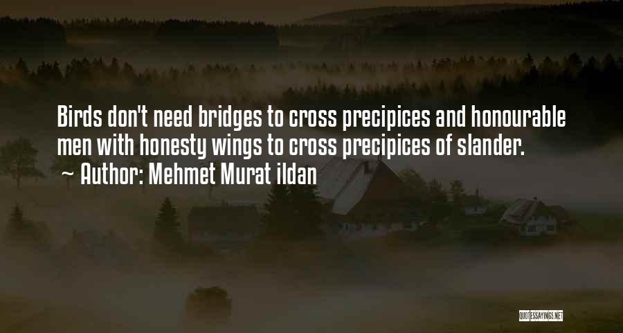 Mehmet Murat Ildan Quotes: Birds Don't Need Bridges To Cross Precipices And Honourable Men With Honesty Wings To Cross Precipices Of Slander.