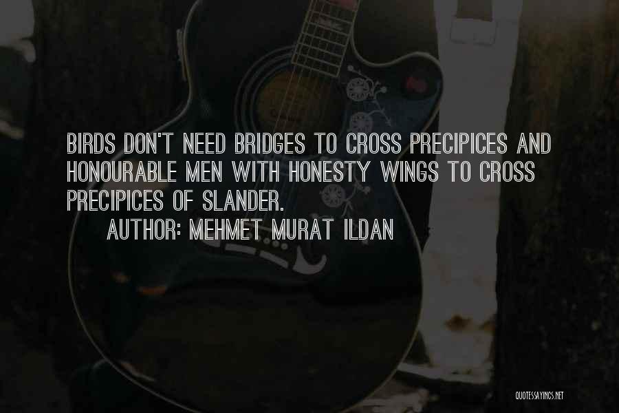 Mehmet Murat Ildan Quotes: Birds Don't Need Bridges To Cross Precipices And Honourable Men With Honesty Wings To Cross Precipices Of Slander.