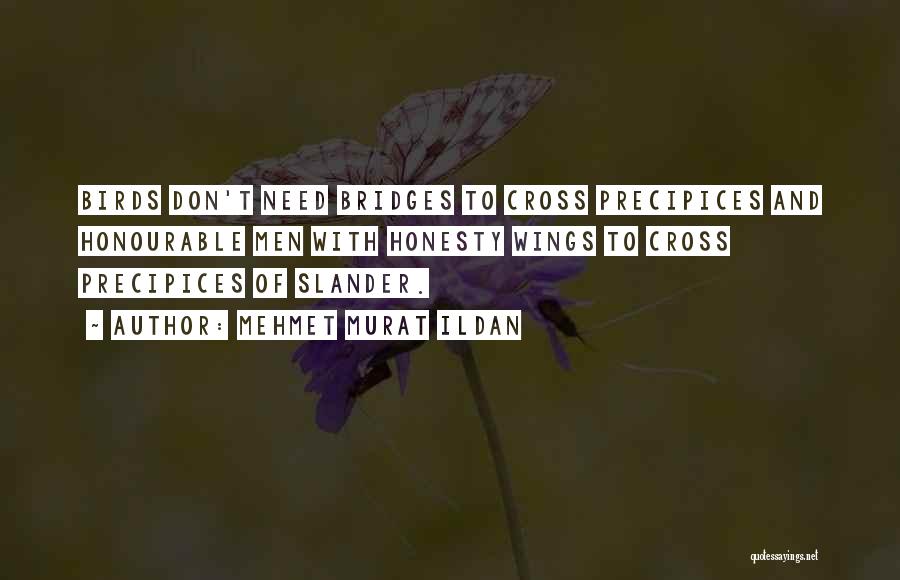 Mehmet Murat Ildan Quotes: Birds Don't Need Bridges To Cross Precipices And Honourable Men With Honesty Wings To Cross Precipices Of Slander.