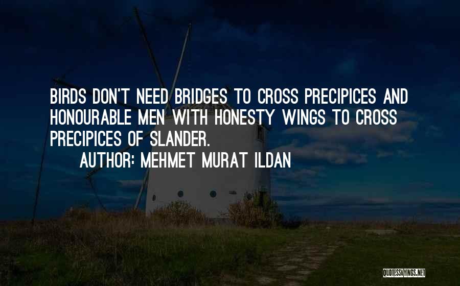 Mehmet Murat Ildan Quotes: Birds Don't Need Bridges To Cross Precipices And Honourable Men With Honesty Wings To Cross Precipices Of Slander.