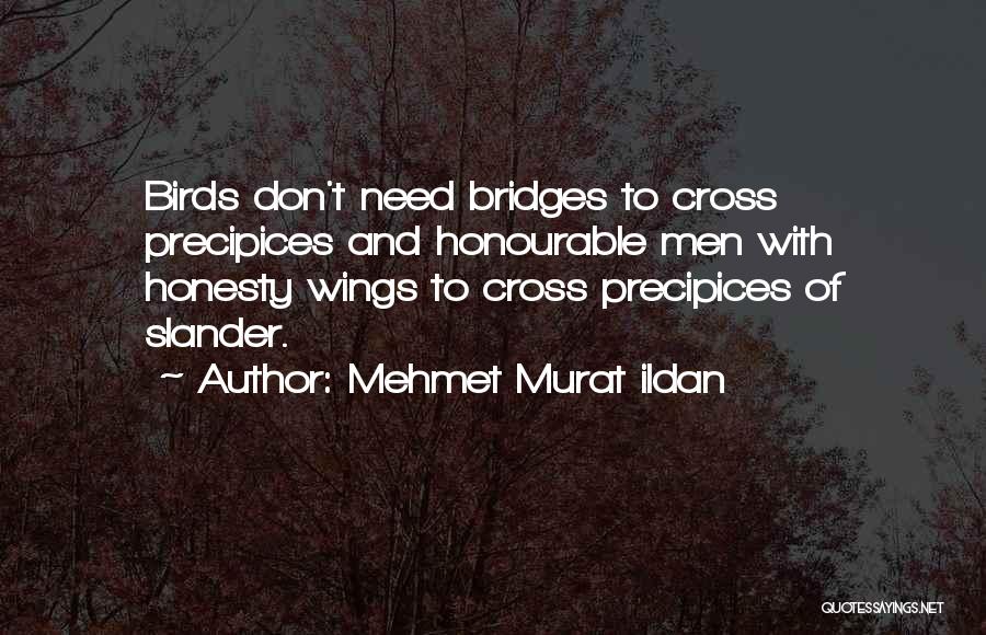 Mehmet Murat Ildan Quotes: Birds Don't Need Bridges To Cross Precipices And Honourable Men With Honesty Wings To Cross Precipices Of Slander.