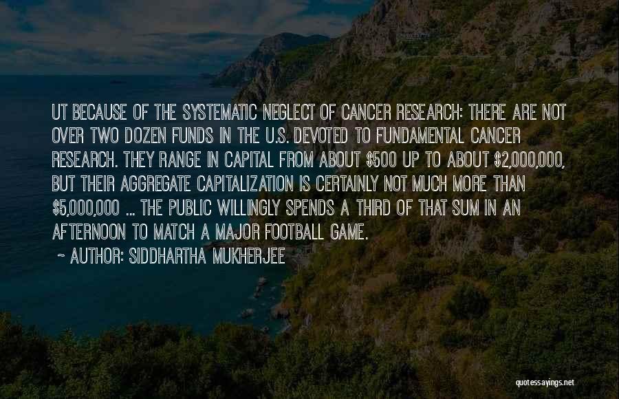 Siddhartha Mukherjee Quotes: Ut Because Of The Systematic Neglect Of Cancer Research: There Are Not Over Two Dozen Funds In The U.s. Devoted