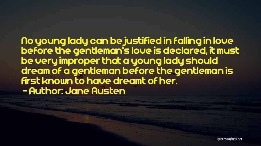 Jane Austen Quotes: No Young Lady Can Be Justified In Falling In Love Before The Gentleman's Love Is Declared, It Must Be Very