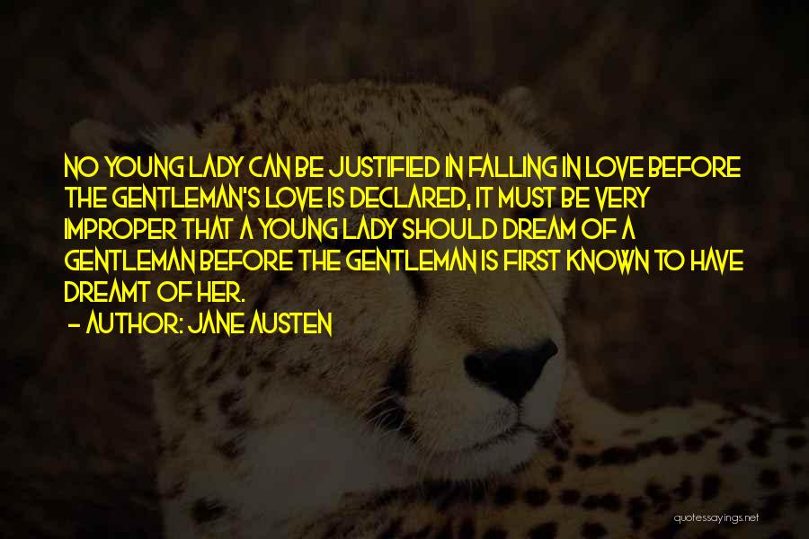 Jane Austen Quotes: No Young Lady Can Be Justified In Falling In Love Before The Gentleman's Love Is Declared, It Must Be Very