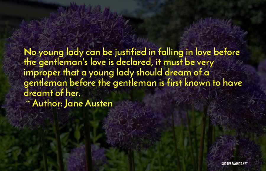 Jane Austen Quotes: No Young Lady Can Be Justified In Falling In Love Before The Gentleman's Love Is Declared, It Must Be Very