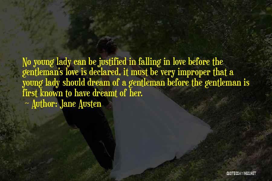 Jane Austen Quotes: No Young Lady Can Be Justified In Falling In Love Before The Gentleman's Love Is Declared, It Must Be Very
