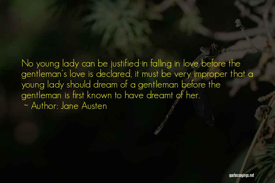 Jane Austen Quotes: No Young Lady Can Be Justified In Falling In Love Before The Gentleman's Love Is Declared, It Must Be Very