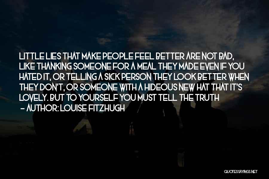 Louise Fitzhugh Quotes: Little Lies That Make People Feel Better Are Not Bad, Like Thanking Someone For A Meal They Made Even If