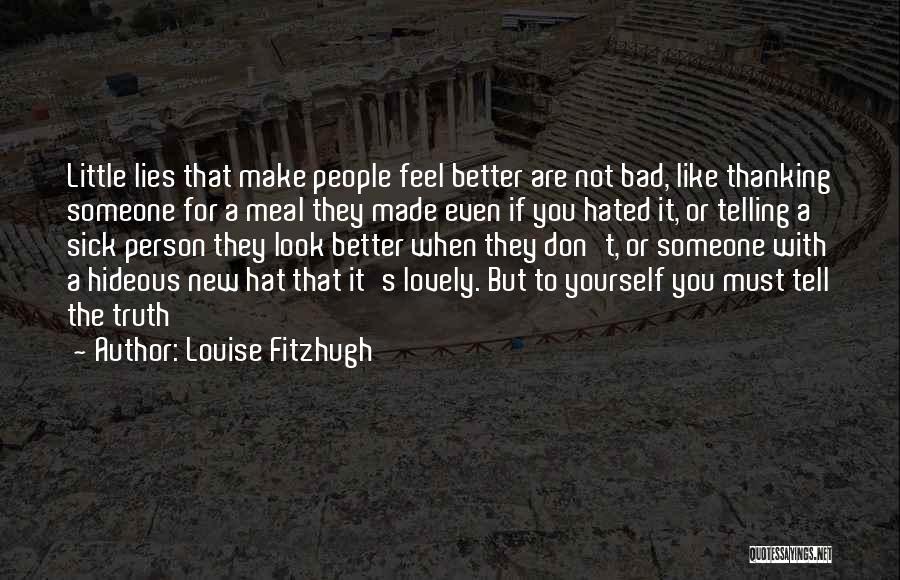 Louise Fitzhugh Quotes: Little Lies That Make People Feel Better Are Not Bad, Like Thanking Someone For A Meal They Made Even If