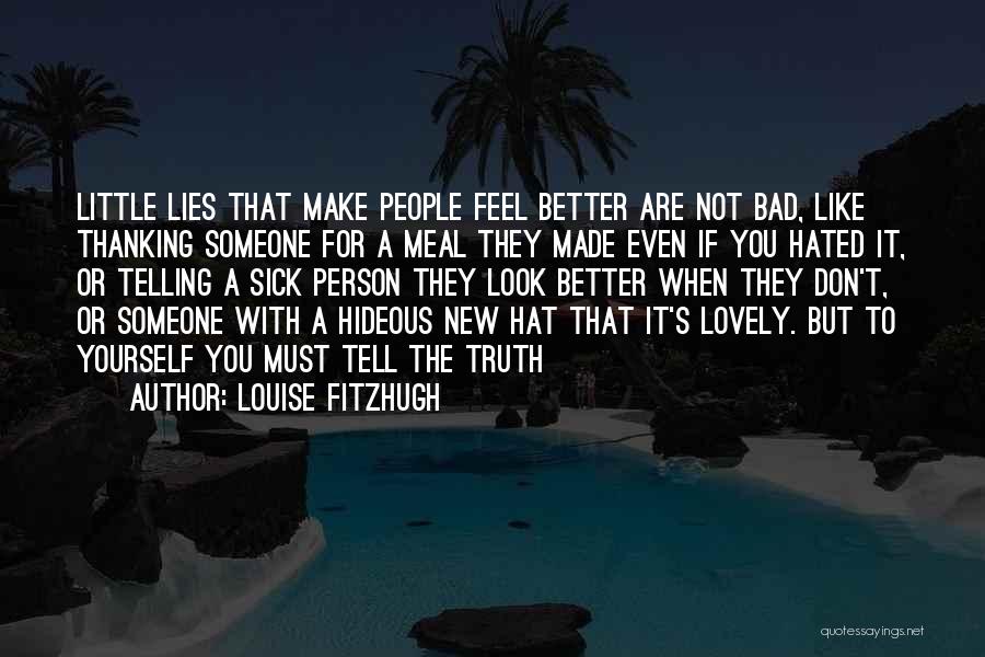 Louise Fitzhugh Quotes: Little Lies That Make People Feel Better Are Not Bad, Like Thanking Someone For A Meal They Made Even If