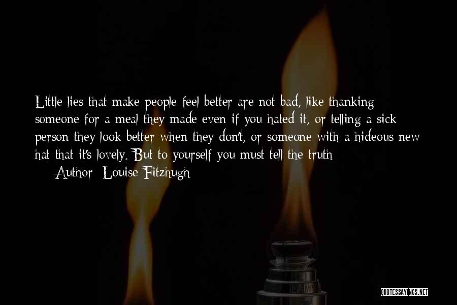 Louise Fitzhugh Quotes: Little Lies That Make People Feel Better Are Not Bad, Like Thanking Someone For A Meal They Made Even If