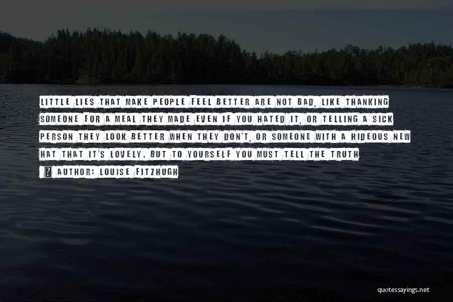 Louise Fitzhugh Quotes: Little Lies That Make People Feel Better Are Not Bad, Like Thanking Someone For A Meal They Made Even If