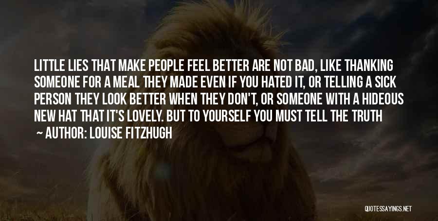 Louise Fitzhugh Quotes: Little Lies That Make People Feel Better Are Not Bad, Like Thanking Someone For A Meal They Made Even If