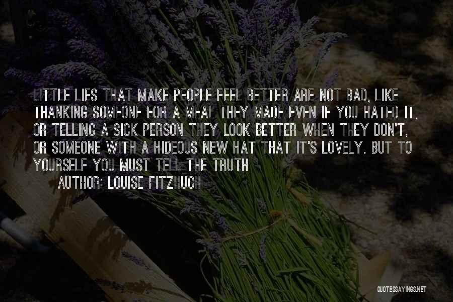 Louise Fitzhugh Quotes: Little Lies That Make People Feel Better Are Not Bad, Like Thanking Someone For A Meal They Made Even If