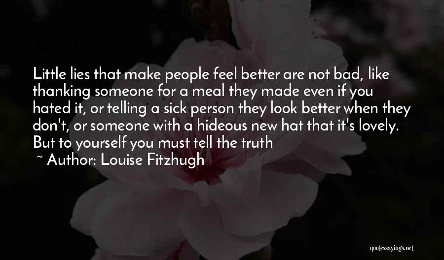 Louise Fitzhugh Quotes: Little Lies That Make People Feel Better Are Not Bad, Like Thanking Someone For A Meal They Made Even If