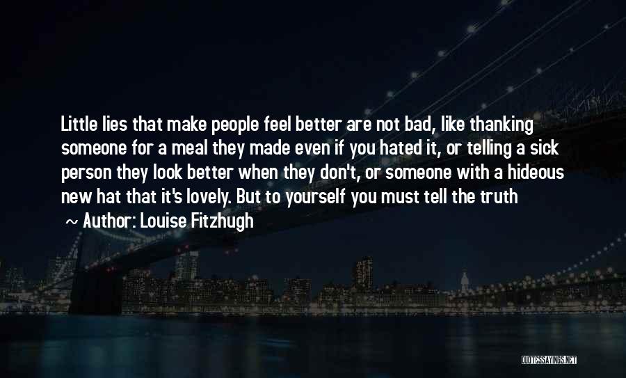 Louise Fitzhugh Quotes: Little Lies That Make People Feel Better Are Not Bad, Like Thanking Someone For A Meal They Made Even If