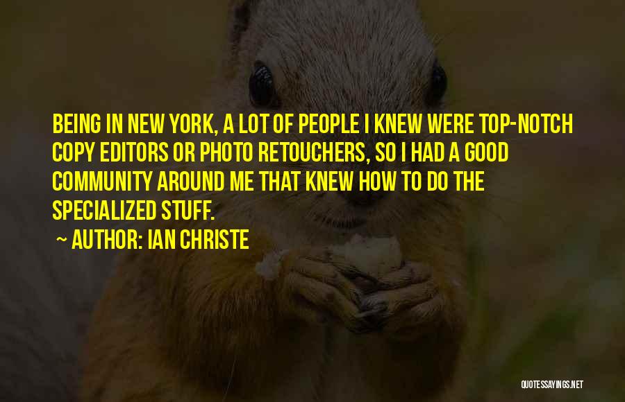 Ian Christe Quotes: Being In New York, A Lot Of People I Knew Were Top-notch Copy Editors Or Photo Retouchers, So I Had