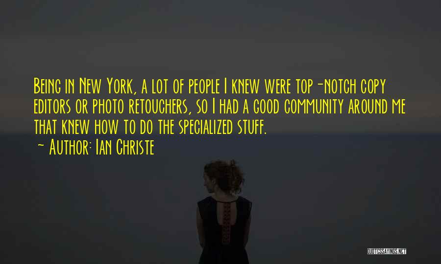 Ian Christe Quotes: Being In New York, A Lot Of People I Knew Were Top-notch Copy Editors Or Photo Retouchers, So I Had