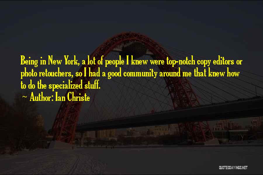 Ian Christe Quotes: Being In New York, A Lot Of People I Knew Were Top-notch Copy Editors Or Photo Retouchers, So I Had