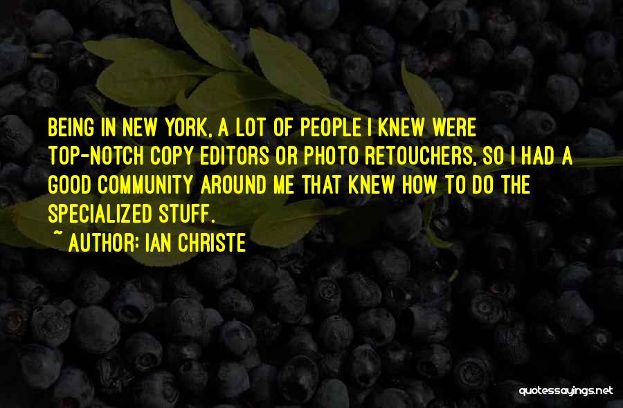 Ian Christe Quotes: Being In New York, A Lot Of People I Knew Were Top-notch Copy Editors Or Photo Retouchers, So I Had