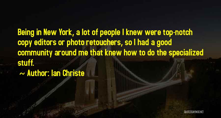 Ian Christe Quotes: Being In New York, A Lot Of People I Knew Were Top-notch Copy Editors Or Photo Retouchers, So I Had