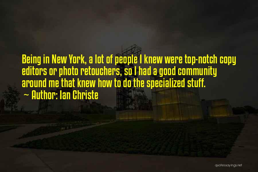 Ian Christe Quotes: Being In New York, A Lot Of People I Knew Were Top-notch Copy Editors Or Photo Retouchers, So I Had