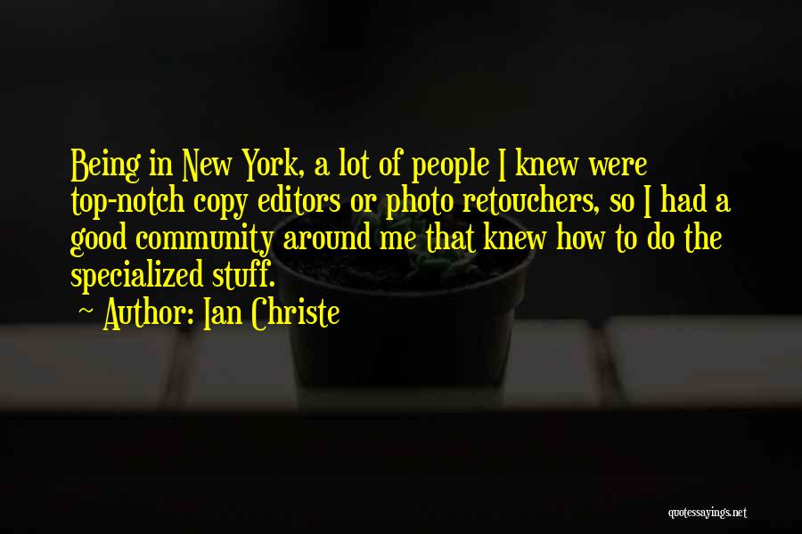 Ian Christe Quotes: Being In New York, A Lot Of People I Knew Were Top-notch Copy Editors Or Photo Retouchers, So I Had