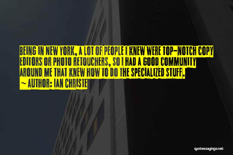 Ian Christe Quotes: Being In New York, A Lot Of People I Knew Were Top-notch Copy Editors Or Photo Retouchers, So I Had