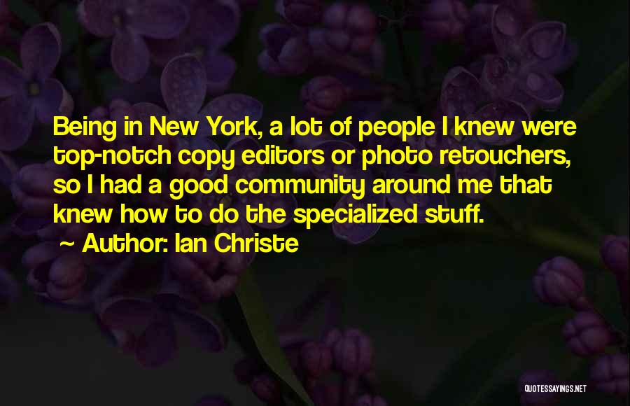 Ian Christe Quotes: Being In New York, A Lot Of People I Knew Were Top-notch Copy Editors Or Photo Retouchers, So I Had