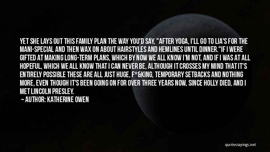 Katherine Owen Quotes: Yet She Lays Out This Family Plan The Way You'd Say, After Yoga, I'll Go To Lia's For The Mani-special