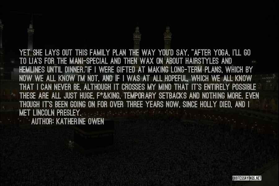 Katherine Owen Quotes: Yet She Lays Out This Family Plan The Way You'd Say, After Yoga, I'll Go To Lia's For The Mani-special