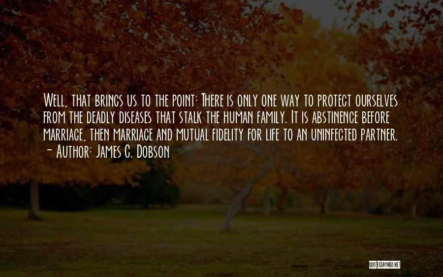 James C. Dobson Quotes: Well, That Brings Us To The Point: There Is Only One Way To Protect Ourselves From The Deadly Diseases That