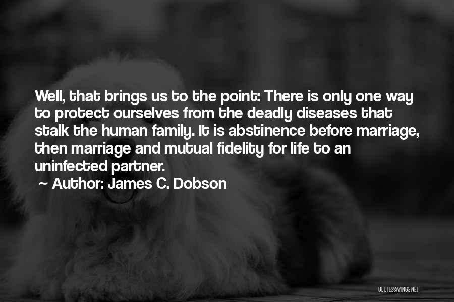 James C. Dobson Quotes: Well, That Brings Us To The Point: There Is Only One Way To Protect Ourselves From The Deadly Diseases That