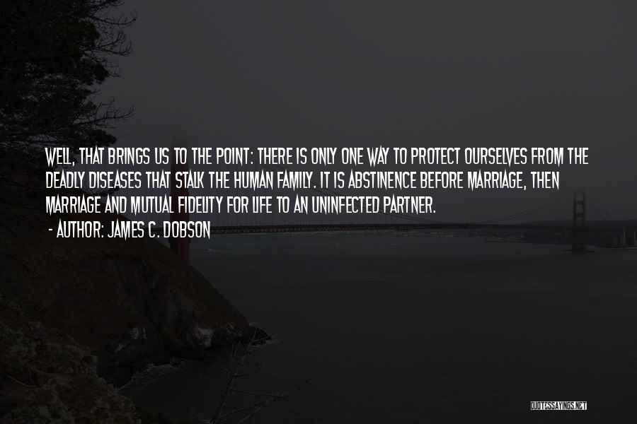 James C. Dobson Quotes: Well, That Brings Us To The Point: There Is Only One Way To Protect Ourselves From The Deadly Diseases That