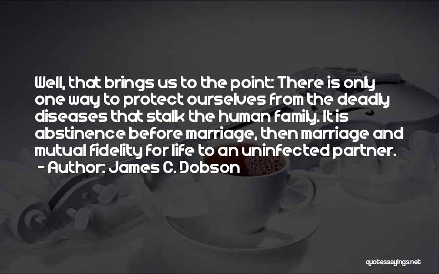 James C. Dobson Quotes: Well, That Brings Us To The Point: There Is Only One Way To Protect Ourselves From The Deadly Diseases That