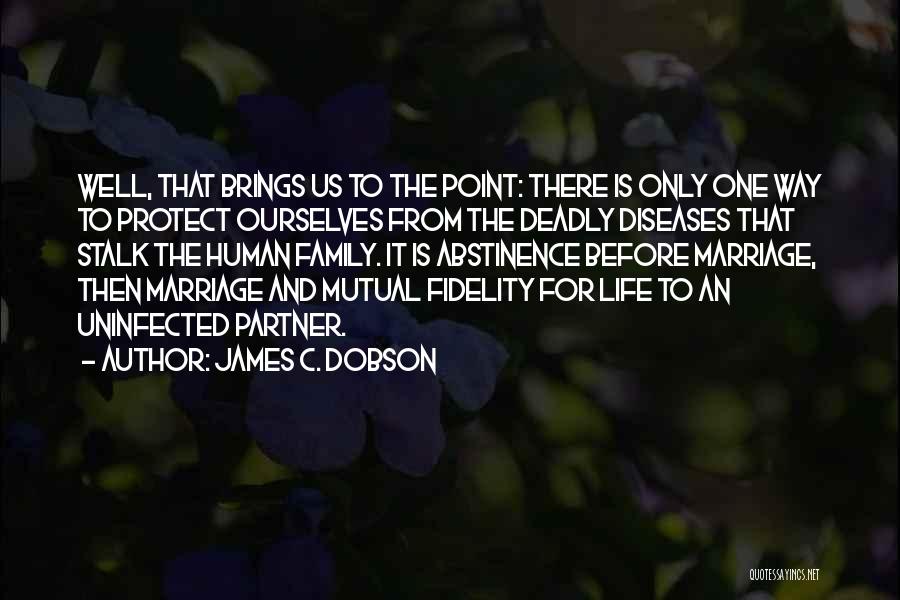 James C. Dobson Quotes: Well, That Brings Us To The Point: There Is Only One Way To Protect Ourselves From The Deadly Diseases That