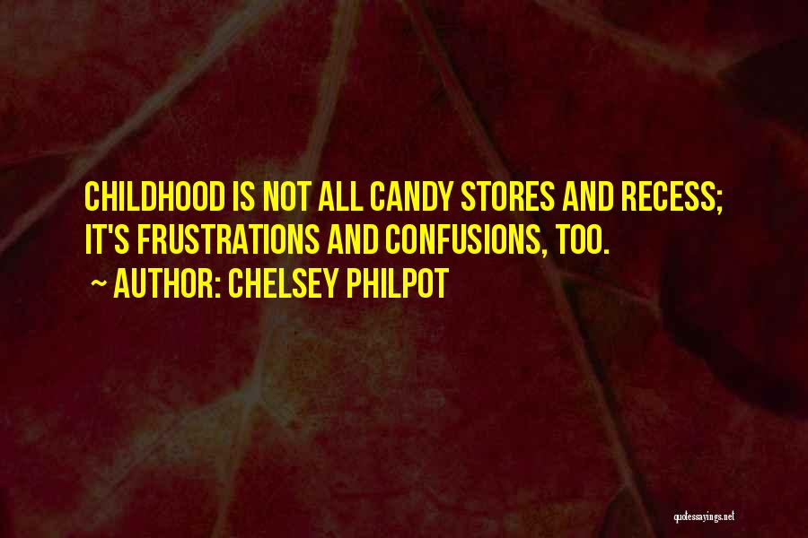 Chelsey Philpot Quotes: Childhood Is Not All Candy Stores And Recess; It's Frustrations And Confusions, Too.