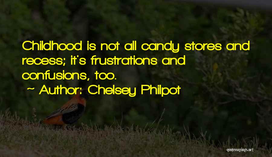 Chelsey Philpot Quotes: Childhood Is Not All Candy Stores And Recess; It's Frustrations And Confusions, Too.