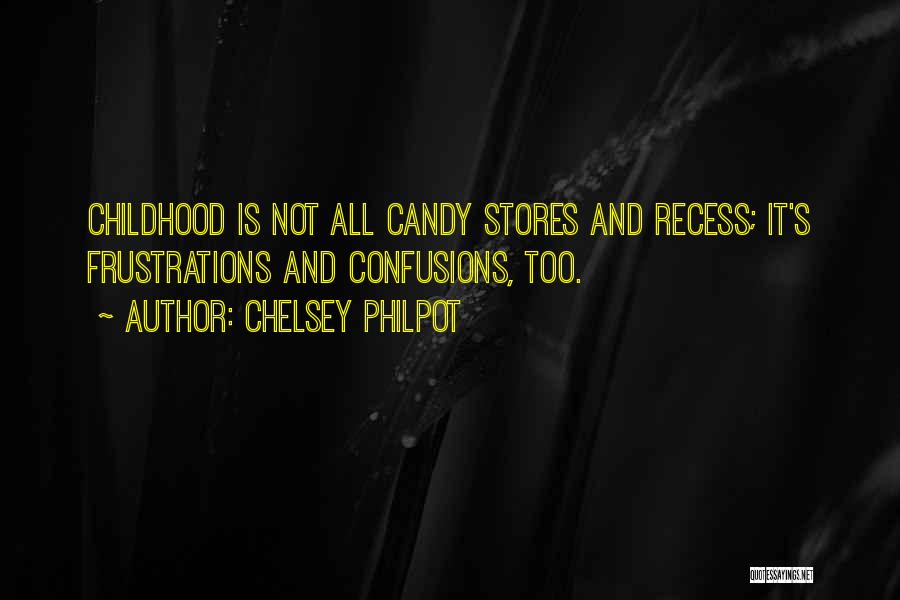 Chelsey Philpot Quotes: Childhood Is Not All Candy Stores And Recess; It's Frustrations And Confusions, Too.