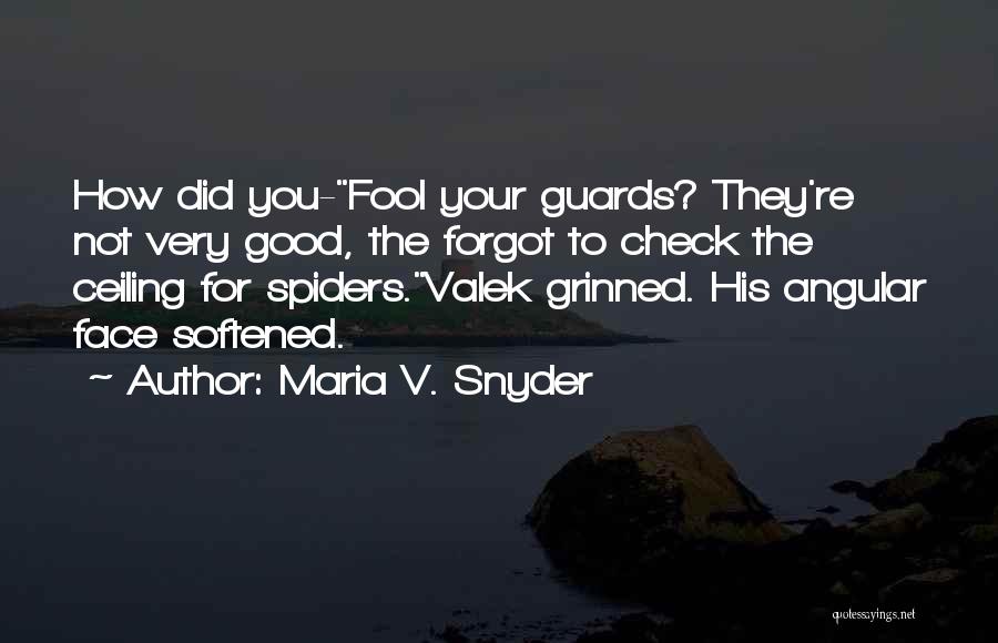 Maria V. Snyder Quotes: How Did You-fool Your Guards? They're Not Very Good, The Forgot To Check The Ceiling For Spiders.valek Grinned. His Angular