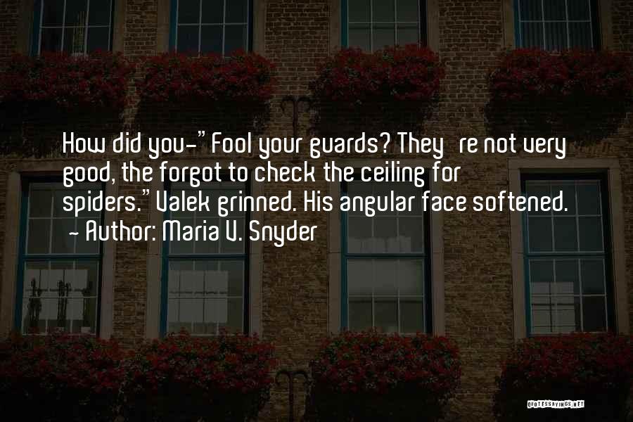 Maria V. Snyder Quotes: How Did You-fool Your Guards? They're Not Very Good, The Forgot To Check The Ceiling For Spiders.valek Grinned. His Angular