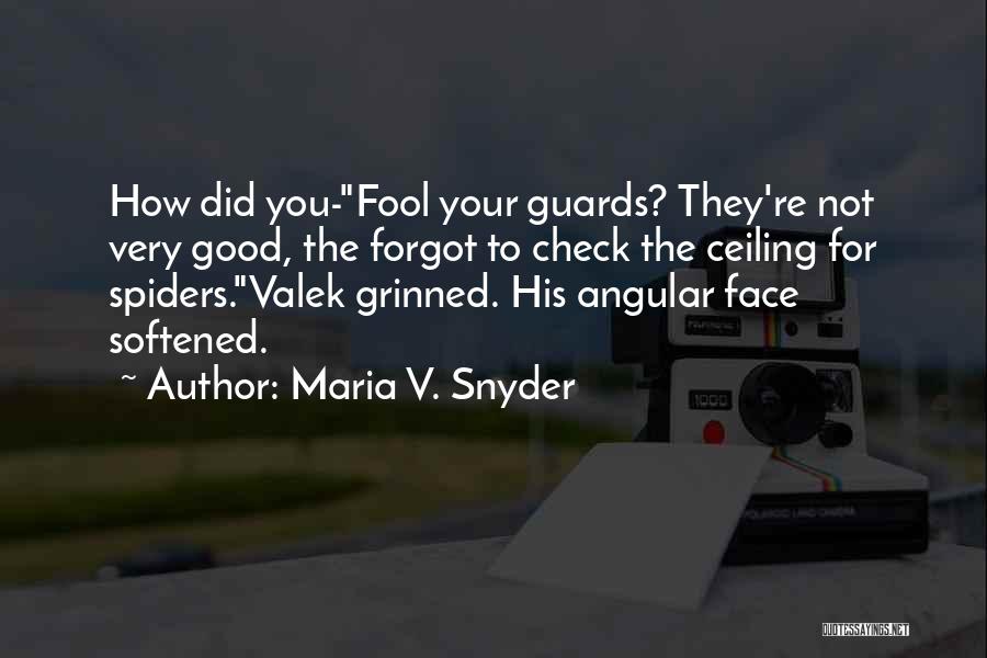 Maria V. Snyder Quotes: How Did You-fool Your Guards? They're Not Very Good, The Forgot To Check The Ceiling For Spiders.valek Grinned. His Angular