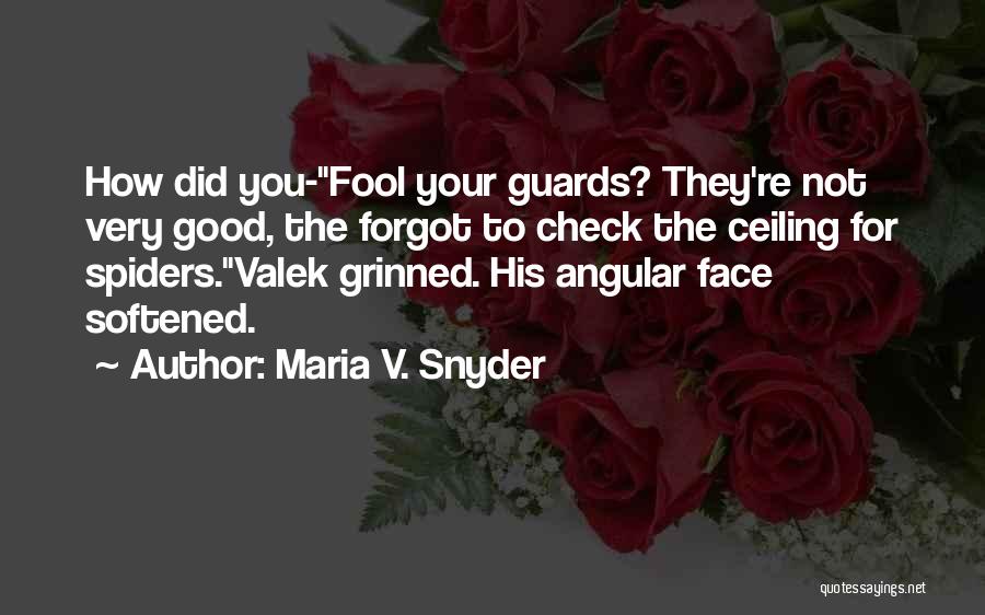 Maria V. Snyder Quotes: How Did You-fool Your Guards? They're Not Very Good, The Forgot To Check The Ceiling For Spiders.valek Grinned. His Angular