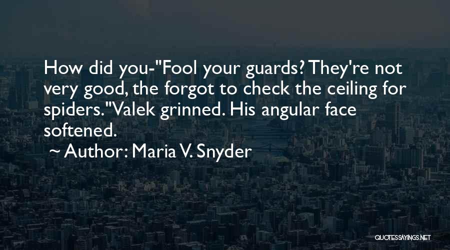 Maria V. Snyder Quotes: How Did You-fool Your Guards? They're Not Very Good, The Forgot To Check The Ceiling For Spiders.valek Grinned. His Angular