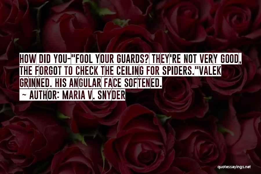 Maria V. Snyder Quotes: How Did You-fool Your Guards? They're Not Very Good, The Forgot To Check The Ceiling For Spiders.valek Grinned. His Angular